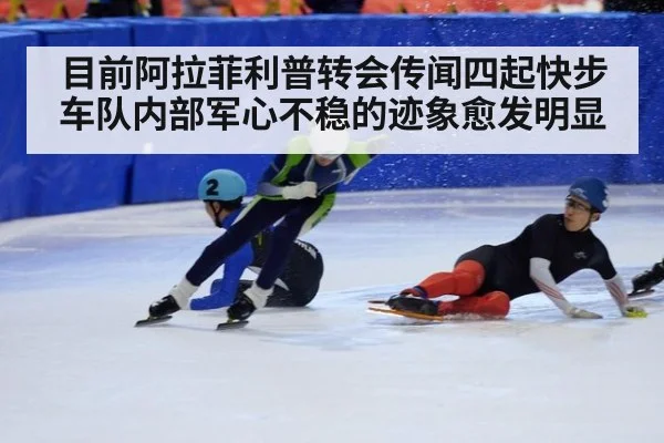 目前阿拉菲利普转会传闻四起快步车队内部军心不稳的迹象愈发明显