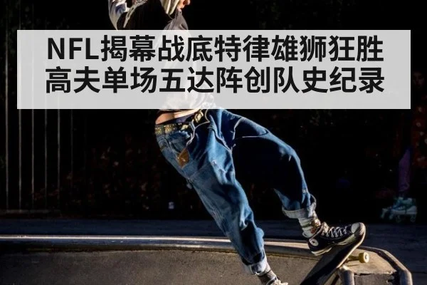 NFL揭幕战底特律雄狮狂胜 高夫单场五达阵创队史纪录